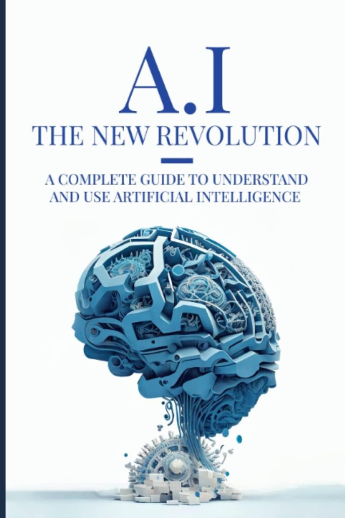 AI: The New Revolution: A complete guide to understand and use Artificial Intelligence