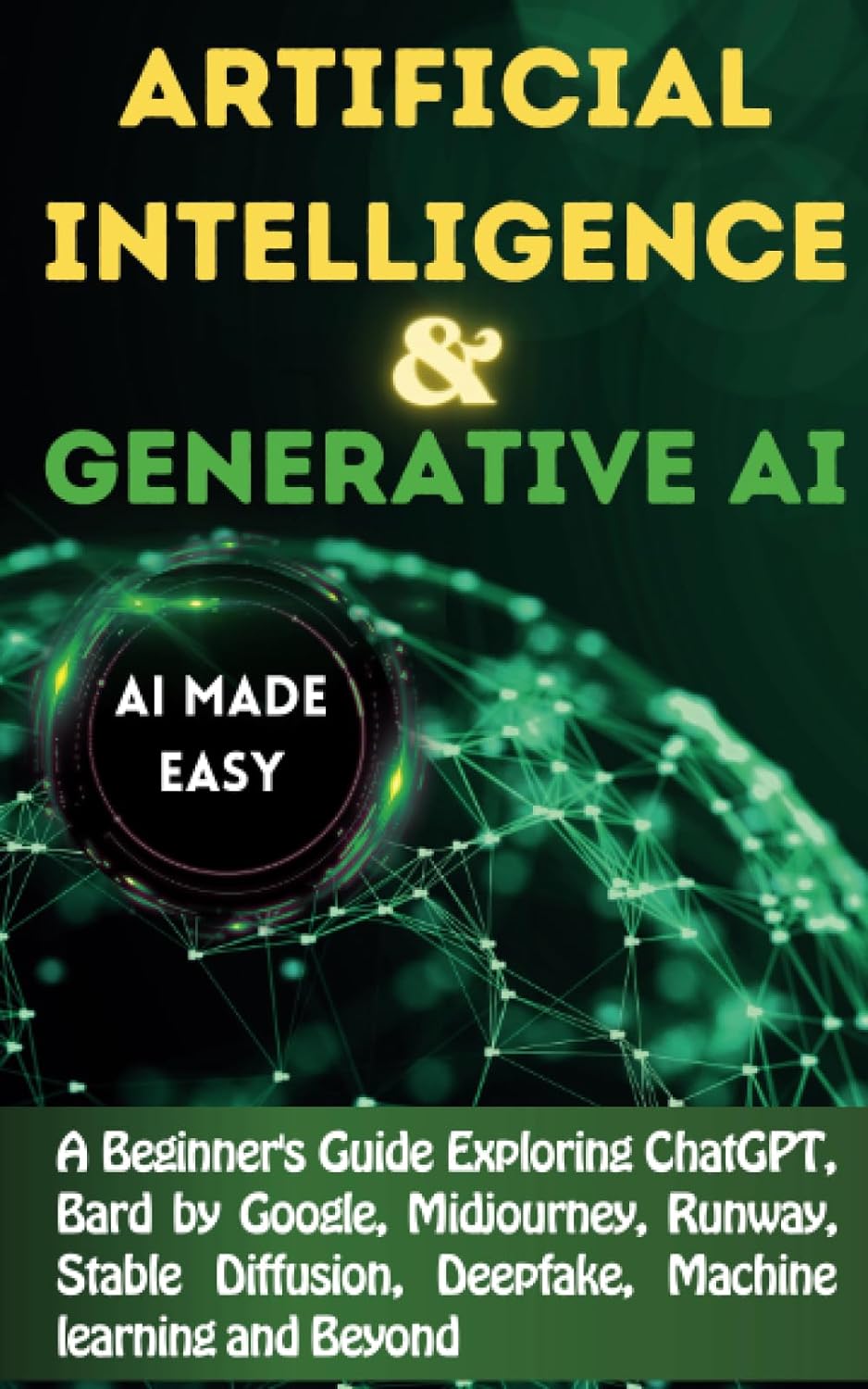 Artificial Intelligence and Generative AI Made EASY: A Beginners Guide Exploring ChatGPT, Bard by Google, Midjourney, Deepfake , Stable Diffusion, and Beyond