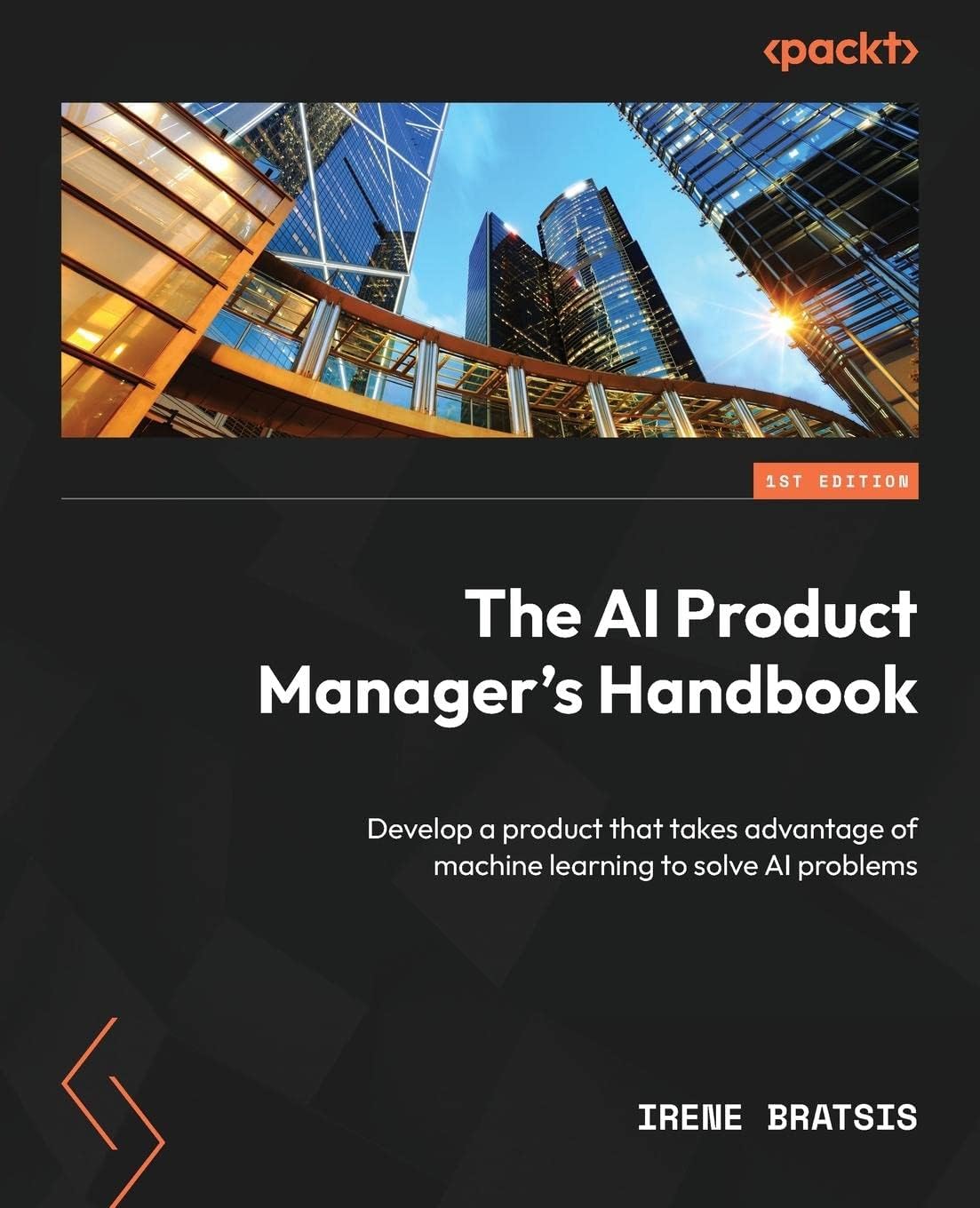 The AI Product Managers Handbook: Develop a product that takes advantage of machine learning to solve AI problems